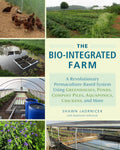 The Bio-Integrated Farm: A Revolutionary Permaculture-Based System Using Greenhouses, Ponds, Compost Piles, Aquaponics, Chickens, and More by Shawn Jadrnicek
