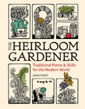 The Heirloom Gardener: Traditional Plants and Skills for the Modern World by John Forti