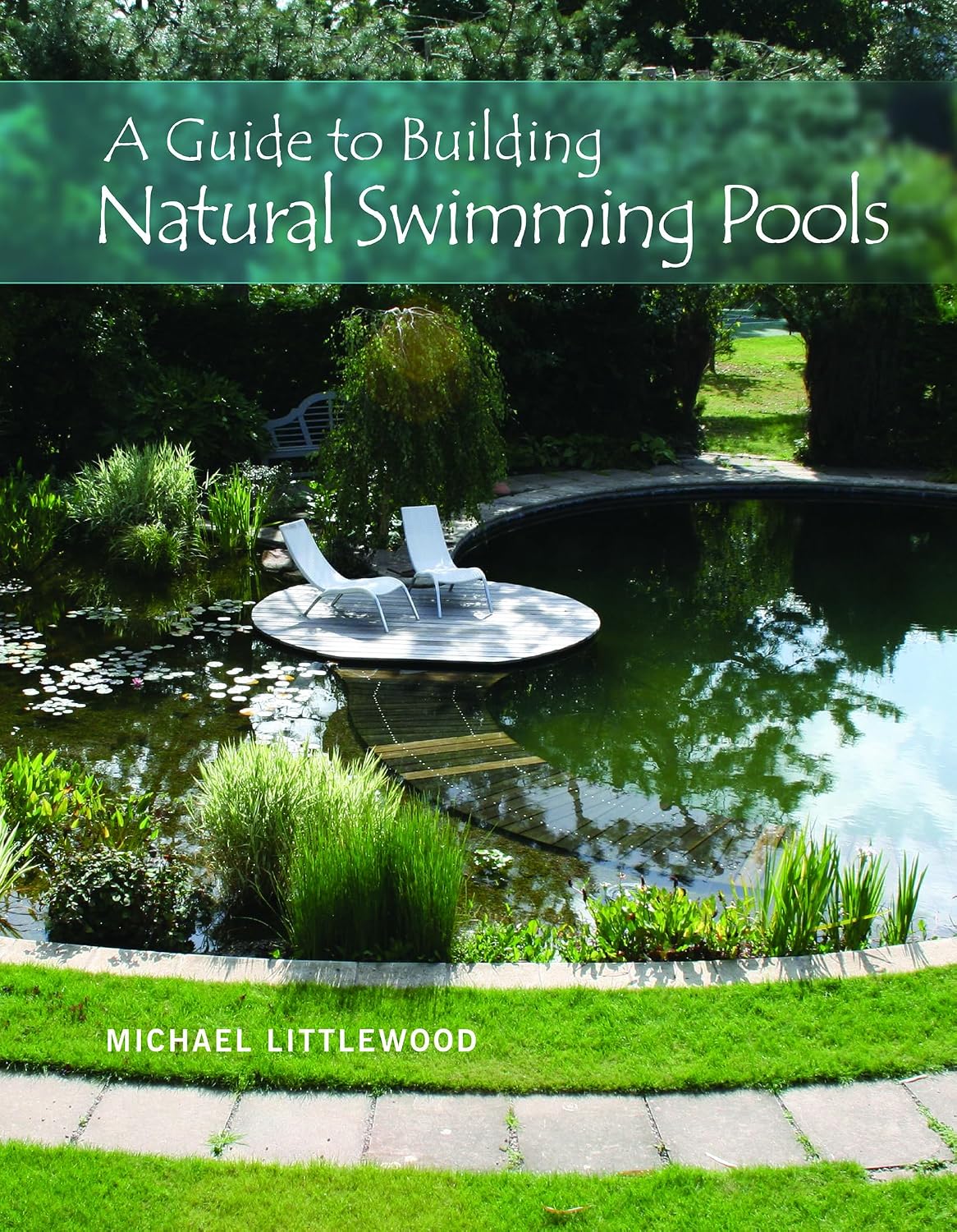 A Guide to Building Natural Swimming Pools by Michael Littlewood