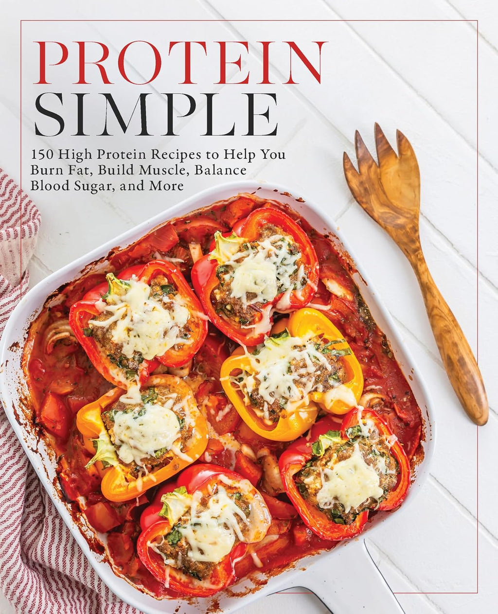 Protein Simple: 150 High-Protein Recipes to Help You Burn Fat, Build Muscle, Balance Blood Sugar, and More by Editors of Fair Winds Press