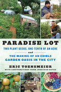 Paradise Lot: Two Plant Geeks, One-Tenth of an Acre, and the Making of an Edible Garden Oasis in the City by Eric Toensmeier