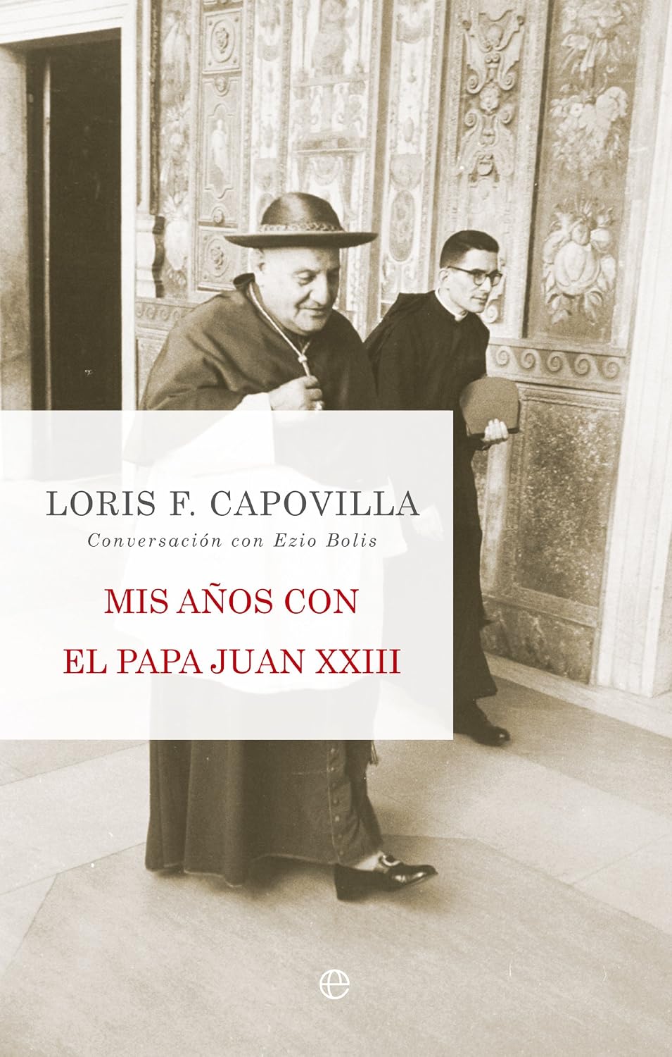 Mis años con el Papa Juan XXIII: Conversación con Ezio Bolis by Loris. F Capovilla