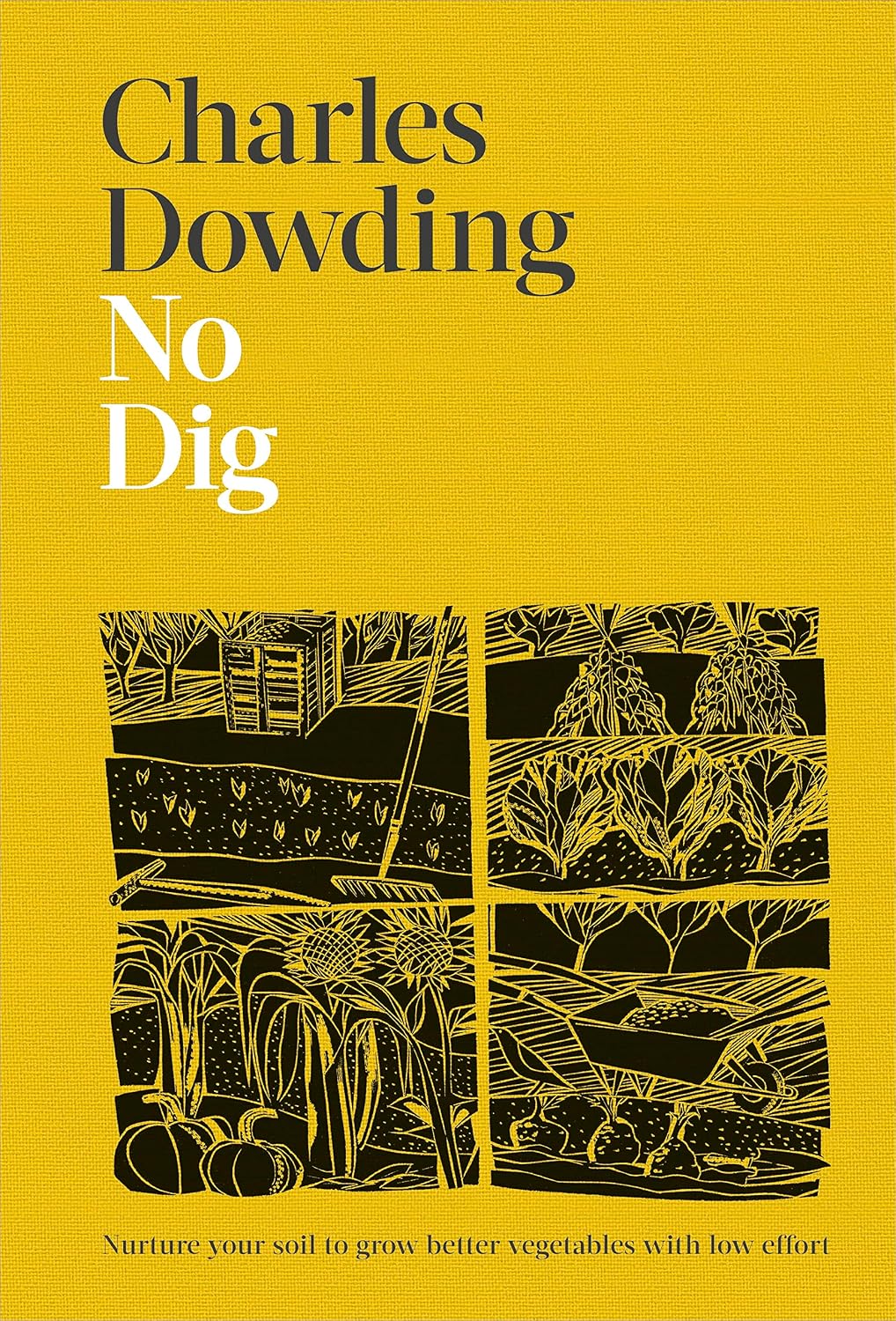 No Dig: Nurture Your Soil to Grow Better Veg with Less Effort by Charles Dowding