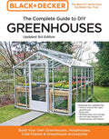 Black and Decker The Complete Guide to DIY Greenhouses 3rd Edition: Build Your Own Greenhouses, Hoophouses, Cold Frames & Greenhouse Accessories (Black & Decker Complete Guide) by Editors of Cool Springs Press