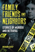 Family, Friends and Neighbors: Stories of Murder and Betrayal (Dark Minds True Crimes) by Richard Estep
