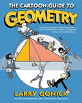 The Cartoon Guide to Geometry: An Illustrated and Comprehensive Mathematical Primer on Geometry by Larry Gonick