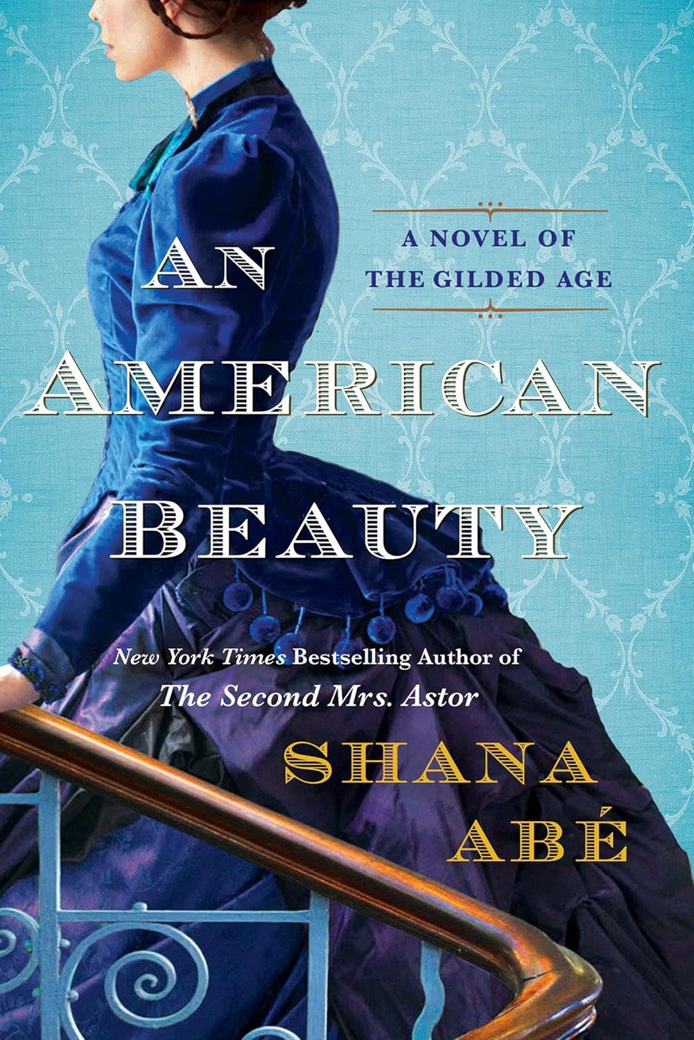 An American Beauty: A Novel of the Gilded Age Inspired by the True Story of Arabella Huntington Who Became the Richest Woman in the Country by Shana Abe