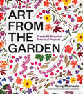 Art from the Garden: Create 25 Beautiful Botanical Projects by Kerry Michaels