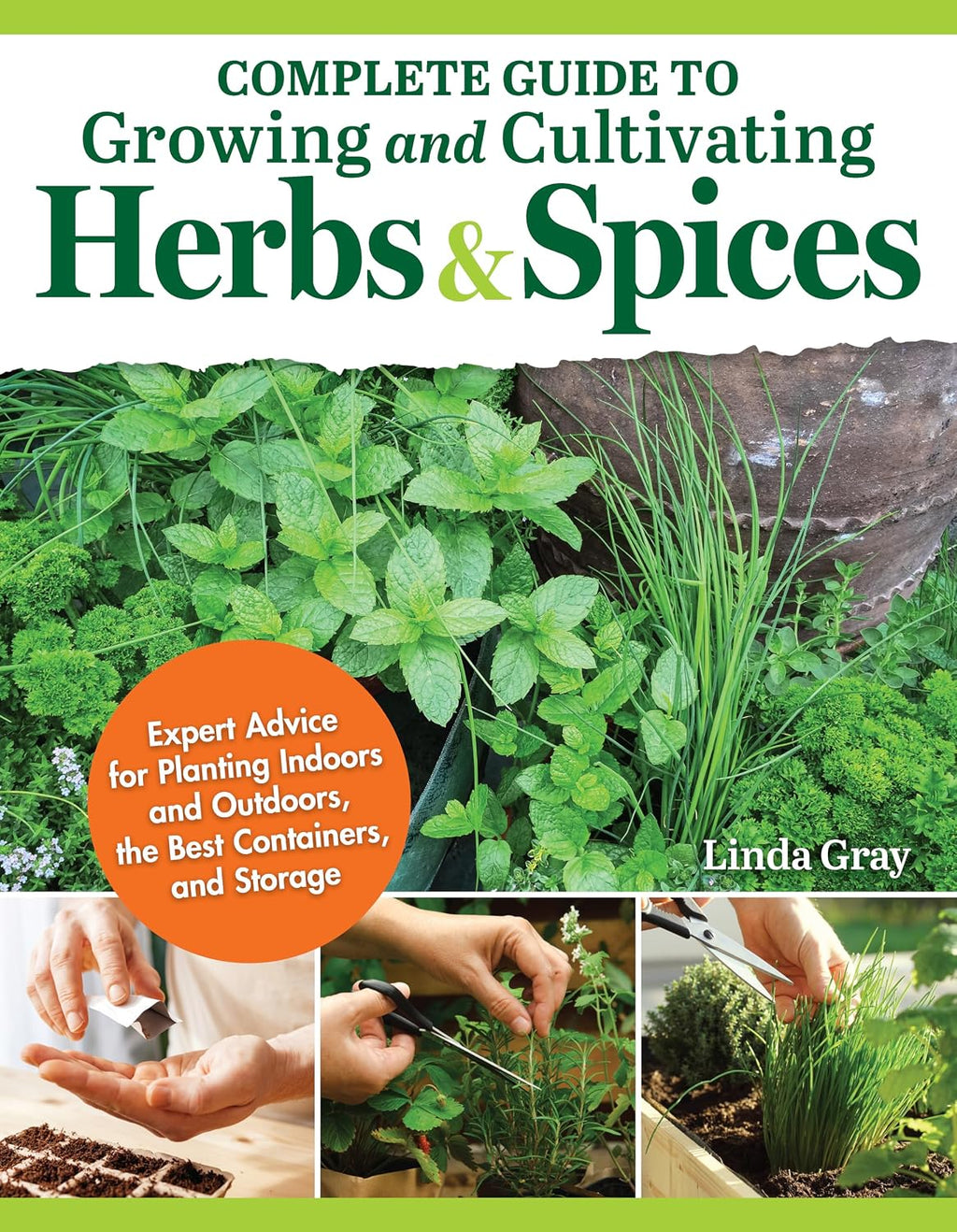 Complete Guide to Growing and Cultivating Herbs & Spices: Expert Advice for Planting Indoors and Outdoors, the Best Containers, and Storage (IMM Lifestyle Books) For Homesteading and Self-Sufficiency by Linda Gray