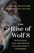 The Rise of Wolf 8: Witnessing the Triumph of Yellowstone's Underdog (The Alpha Wolves of Yellowstone, 1) by Rick McIntyre