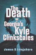 The Death of Georgia's Kyle Clinkscales (True Crime) by James B Longshore