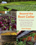 Beyond the Root Cellar: The Market Gardeners Guide to Growing and Storing Vegetables for Off-Season Sales and Food Security by Sam Knapp