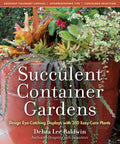 Succulent Container Gardens: Design Eye-Catching Displays with 350 Easy-Care Plants by Debra Lee Baldwin