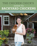The Chicken Chick's Guide to Backyard Chickens: Simple Steps for Healthy, Happy Hens by Kathy Shea Mormino