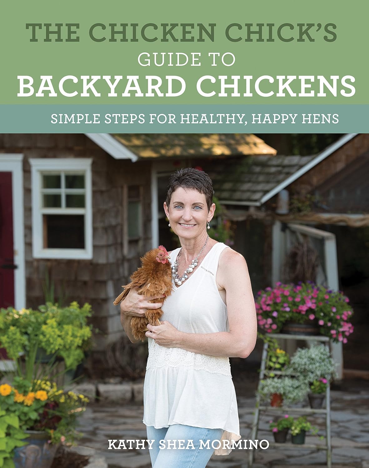 The Chicken Chick's Guide to Backyard Chickens: Simple Steps for Healthy, Happy Hens by Kathy Shea Mormino