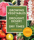Growing Vegetables in Drought, Desert, and Dry Times, 10th Anniversary Edition: The Complete Guide to Sustainable Low-Water Organic Gardening in a Changing Climate by Maureen Gilmer