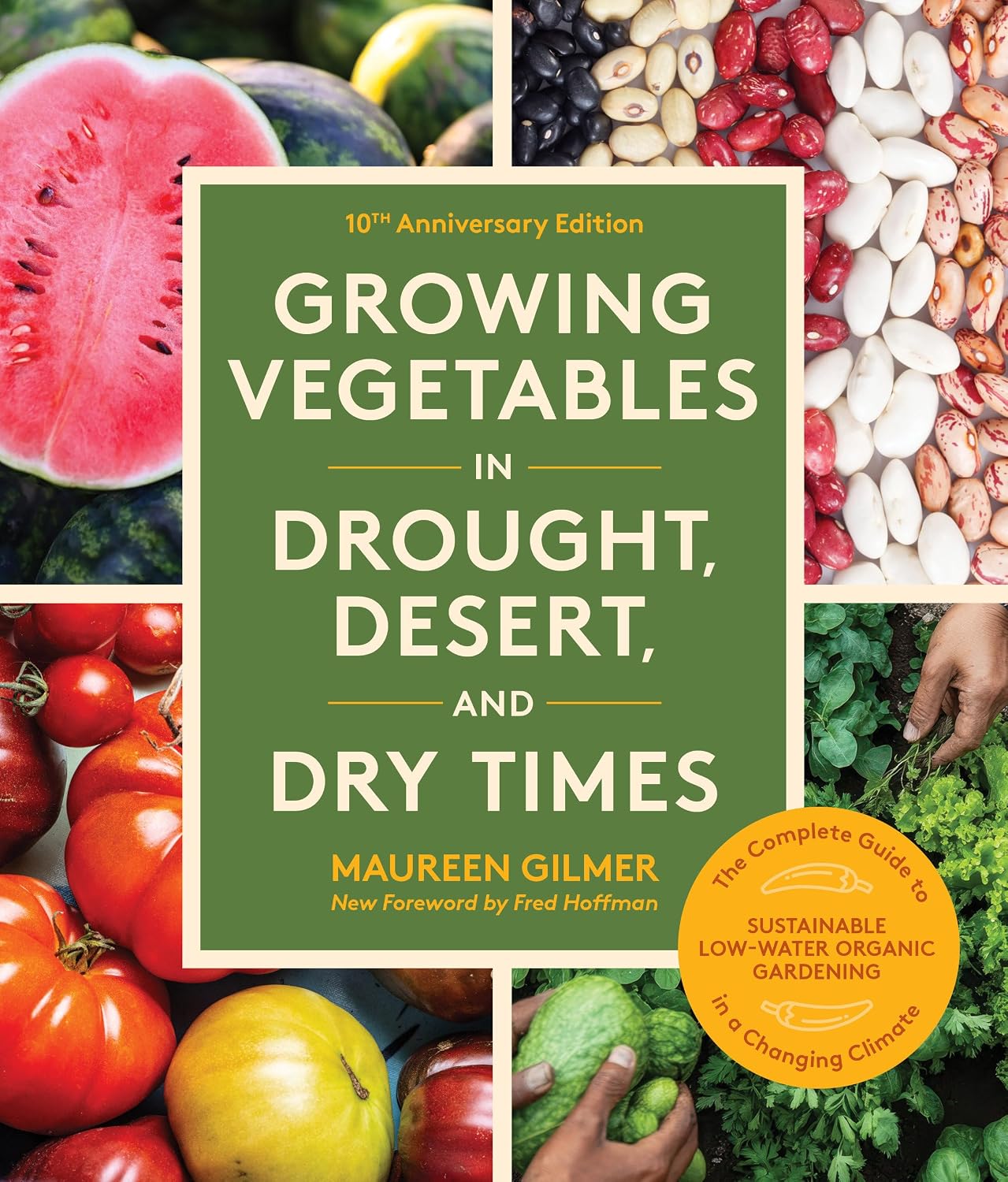 Growing Vegetables in Drought, Desert, and Dry Times, 10th Anniversary Edition: The Complete Guide to Sustainable Low-Water Organic Gardening in a Changing Climate by Maureen Gilmer