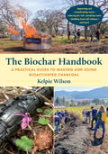 The Biochar Handbook: A Practical Guide to Making and Using Bioactivated Charcoal by Kelpie Wilson
