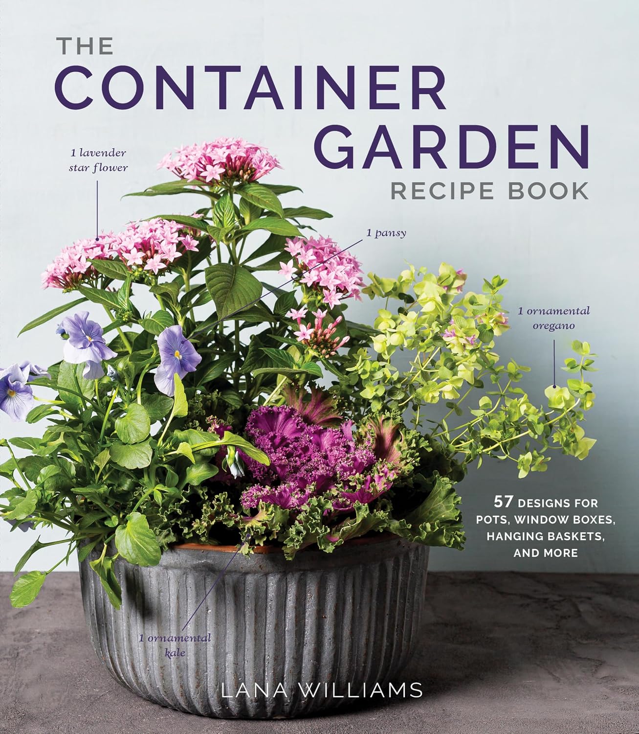 The Container Garden Recipe Book: 57 Designs for Pots, Window Boxes, Hanging Baskets, and More (The Flower Recipe Series) by Lana Williams