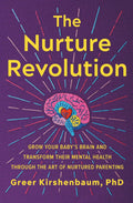 The Nurture Revolution: Grow Your Baby's Brain and Transform Their Mental Health through the Art of Nurtured Parenting by Greer Kirshenbaum PhD PhD