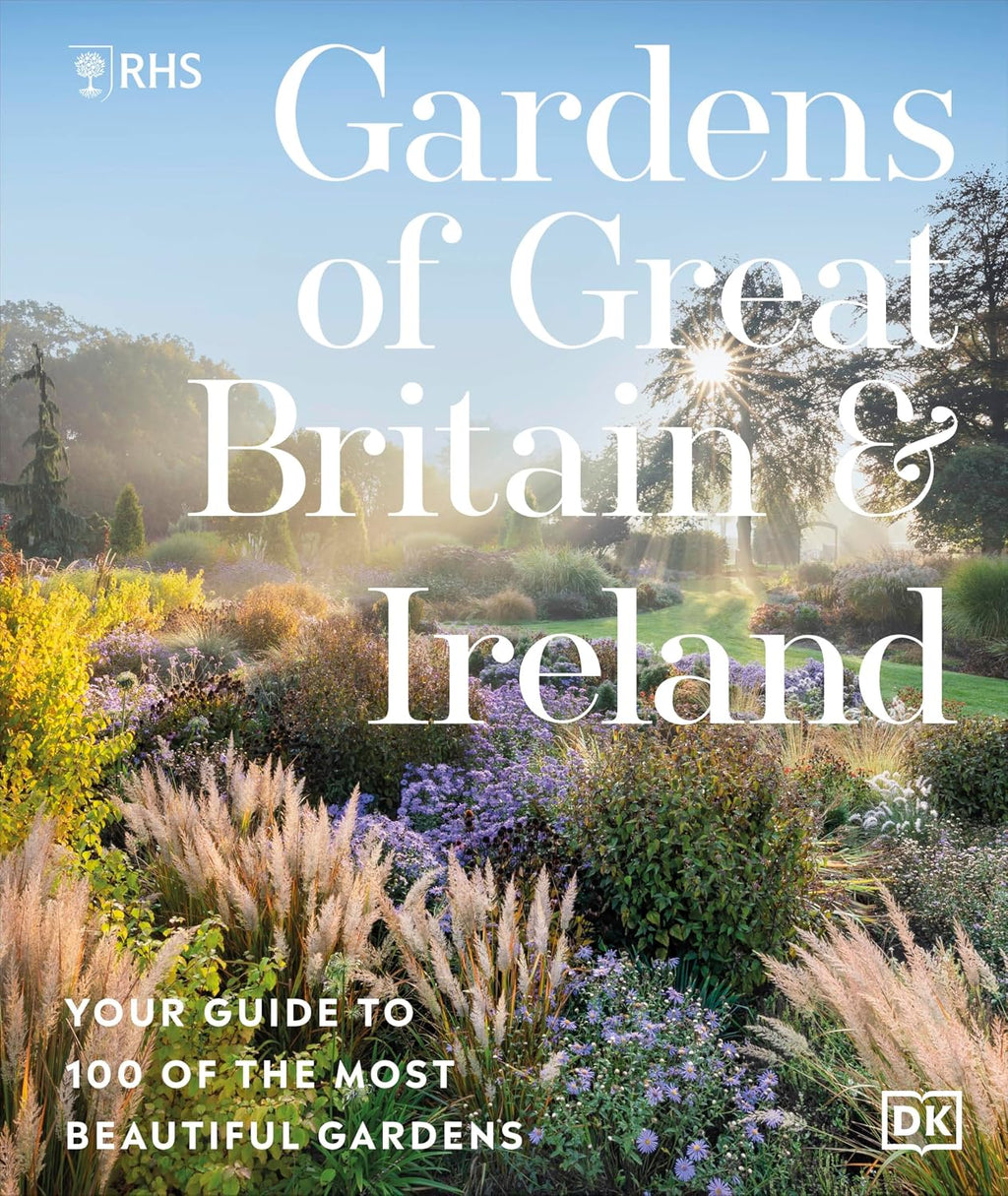 RHS Gardens of Great Britain and Ireland: Your Guide to 100 of the Most Beautiful Gardens by Royal Horticultural Society