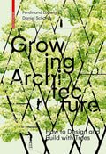 Growing Architecture: How to Design and Build with Trees by Ferdinand Ludwig