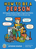 How to Be a Person: 65 Hugely Useful, Super-Important Skills to Learn before You're Grown Up by Catherine Newman