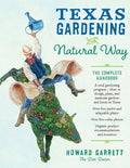 Texas Gardening the Natural Way: The Complete Handbook by Howard Garrett