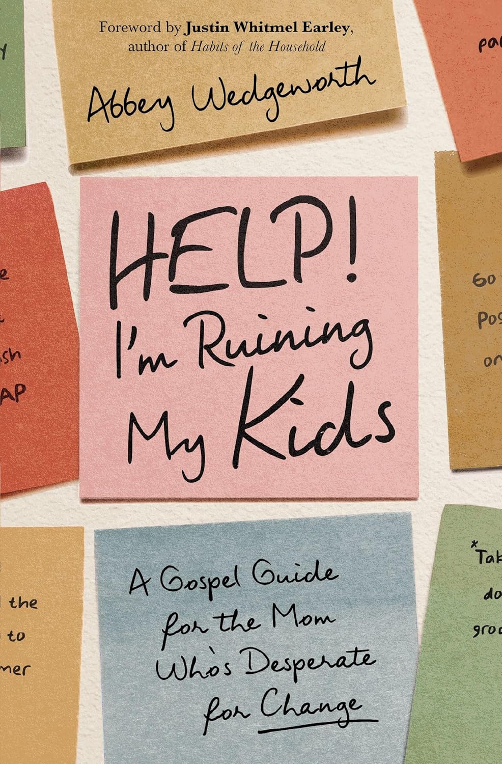 Help! I'm Ruining My Kids: A Gospel Guide for the Mom Who's Desperate for Change by Abbey Wedgeworth