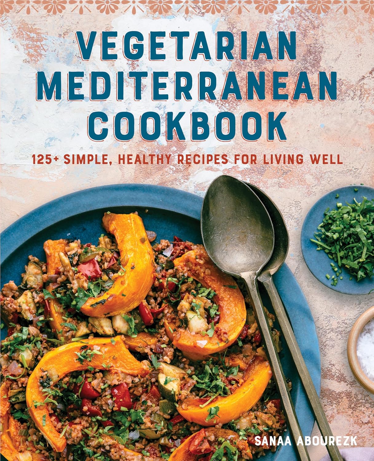 Vegetarian Mediterranean Cookbook: 125+ Simple, Healthy Recipes for Living Well by Sanaa Abourezk