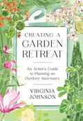 Creating a Garden Retreat: An Artist’s Guide to Planting an Outdoor Sanctuary by Virginia Johnson