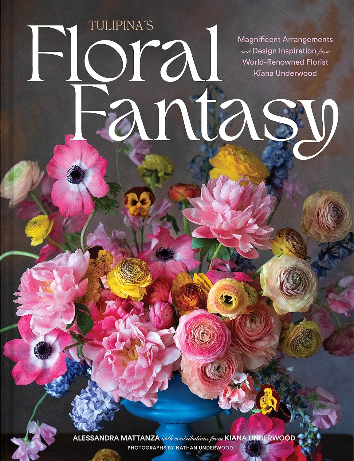 Tulipina's Floral Fantasy: Magnificent Arrangements and Design Inspiration from World-Renowned Florist Kiana Underwood by Alessandra Mattanza