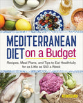 Mediterranean Diet on a Budget: Recipes, Meal Plans, and Tips to Eat Healthfully for as Little as $50 a Week by Emily Cooper RD