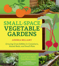 Small-Space Vegetable Gardens: Growing Great Edibles in Containers, Raised Beds, and Small Plots by Andrea Bellamy