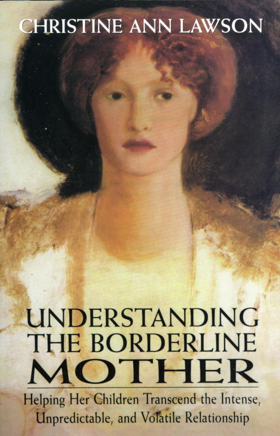 Understanding the Borderline Mother: Helping Her Children Transcend the Intense, Unpredictable, and Volatile Relationship by CHRISTINE ANN LAWSON