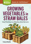 Growing Vegetables in Straw Bales: Easy Planting, Less Weeding, Early Harvests. A Storey BASICS® Title by Craig LeHoullier