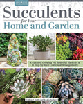 Succulents for Your Home and Garden: A Guide to Growing 191 Beautiful Varieties & 11 Step-by-Step Crafts and Arrangements (Creative Homeowner) Gardening, Crafting, and Plant Care by Gideon Smith