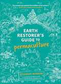 Earth Restorer's Guide to Permaculture: Revised and Updated Third Edition by Rosemary Morrow