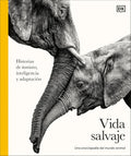 Vida salvaje: Una enciclopedia del mundo animal (Animal Behavior): Historias de instinto, inteligencia y adaptación (DK Definitive Visual Encyclopedias) (Spanish Edition) by DK