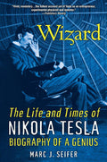 Wizard: The Life and Times of Nikola Tesla: Biography of a Genius by Marc Seifer