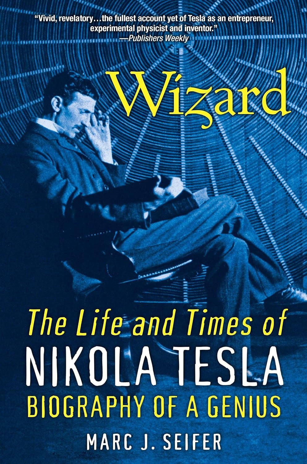 Wizard: The Life and Times of Nikola Tesla: Biography of a Genius by Marc Seifer