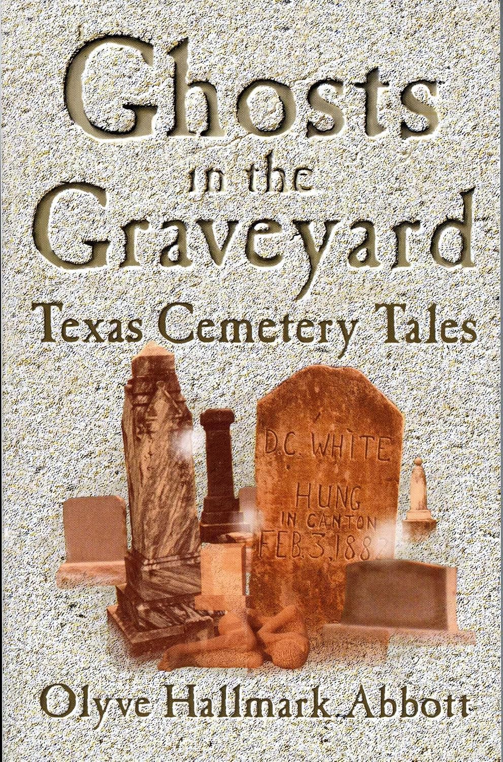 Ghosts In The Graveyard: Texas Cemetery Tales by Olyve Abbott