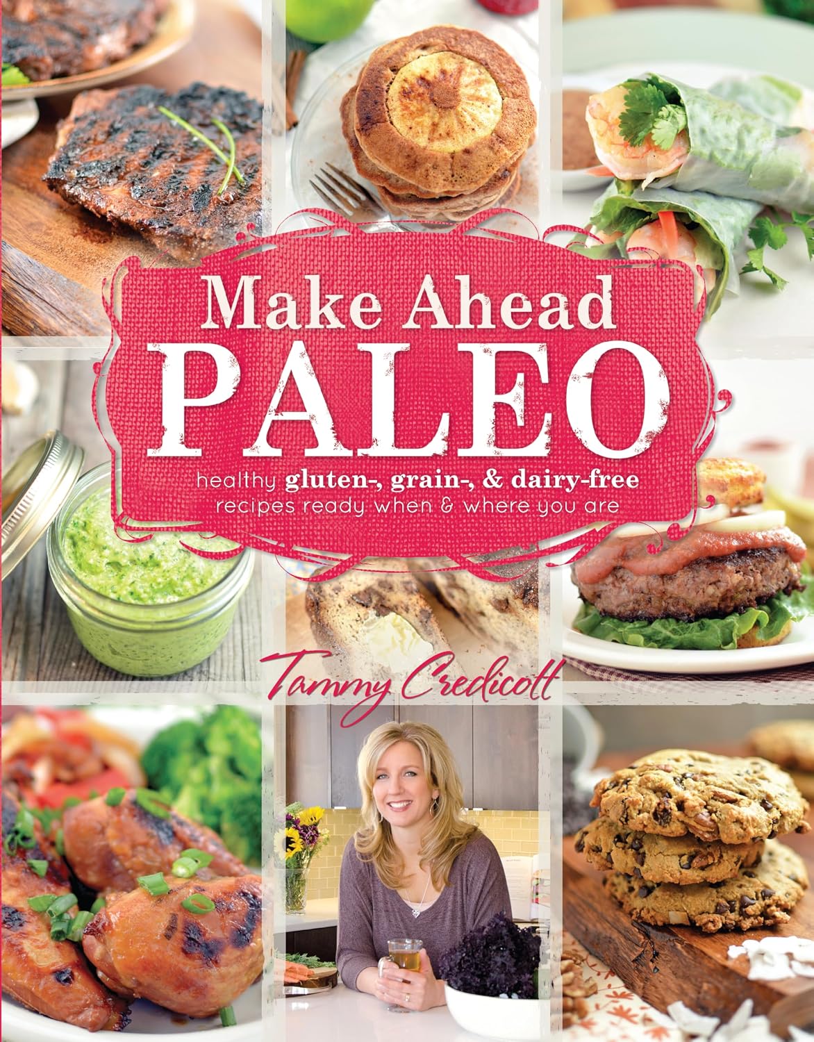 Make-Ahead Paleo: Healthy Gluten Grain And Dairy Free Recipes Ready When And Where by Tammy Credicott