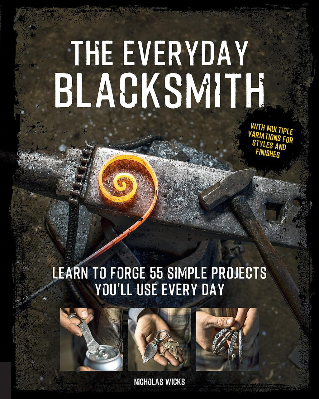 The Everyday Blacksmith: Learn to forge 55 simple projects you'll use every day, with multiple variations for styles and finishes by Nicholas Wicks