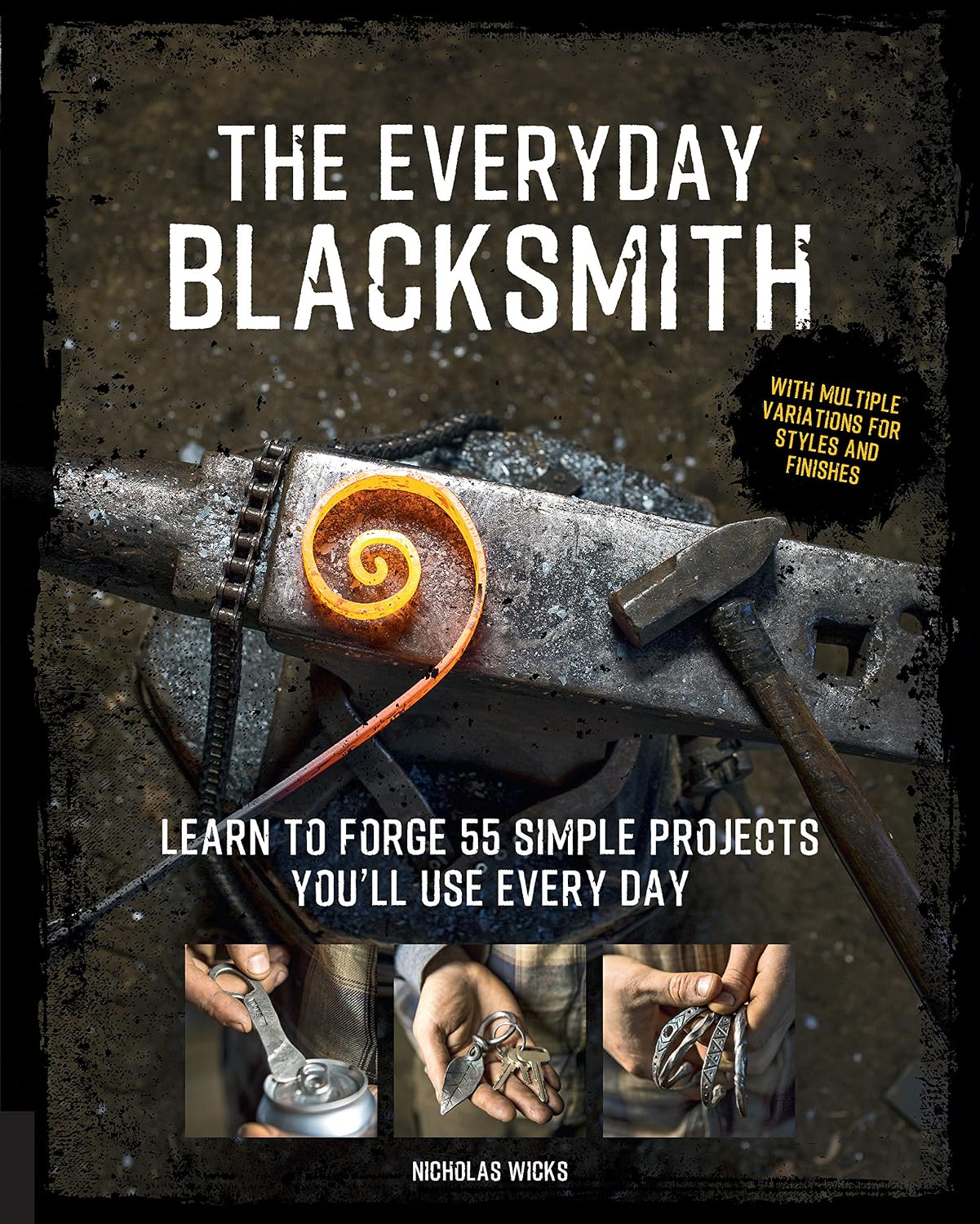 The Everyday Blacksmith: Learn to forge 55 simple projects you'll use every day, with multiple variations for styles and finishes by Nicholas Wicks