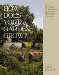 How Does Your Garden Grow?: The elements of planning, growing & caring for a garden by Milli Proust