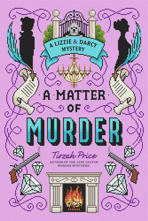 A Matter of Murder: Jane Austen Characters Become Sleuths in the Thrilling Conclusion to the Lizzie & Darcy Mystery Duology by Tirzah Price