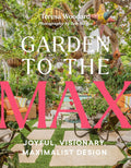 Garden to the Max: Joyful, Visionary, Maximalist Design by Teresa Woodard