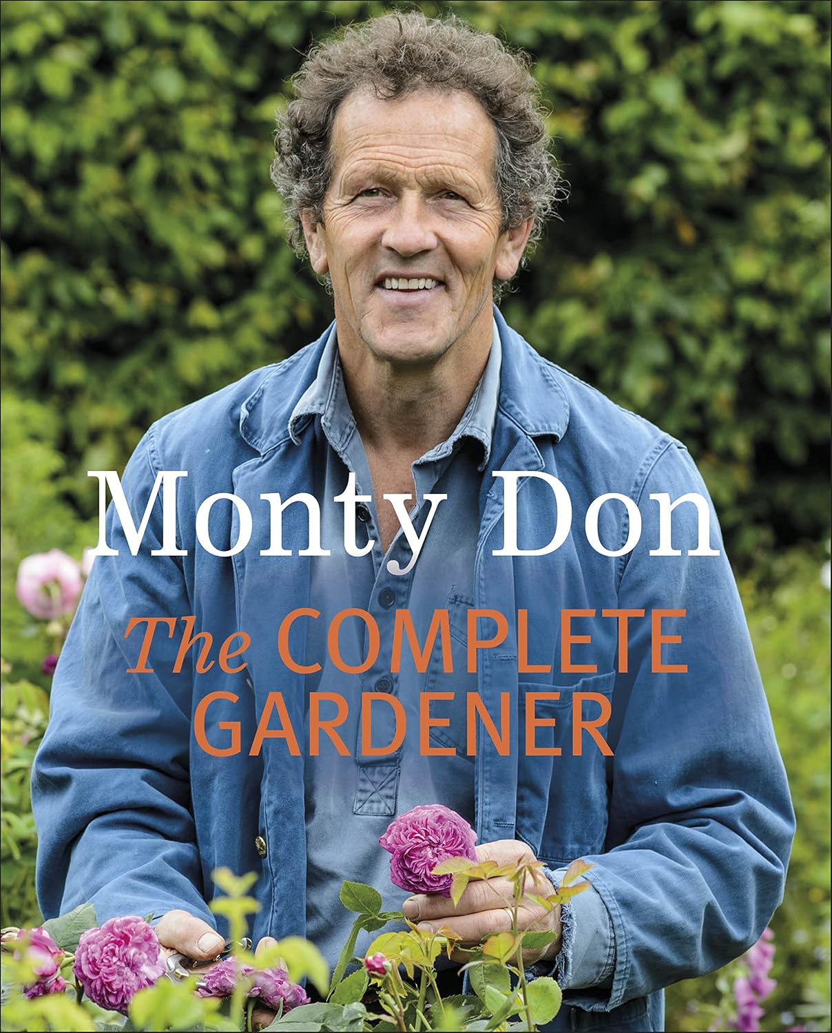 The Complete Gardener: A Practical, Imaginative Guide to Every Aspect of Gardening by Monty Don
