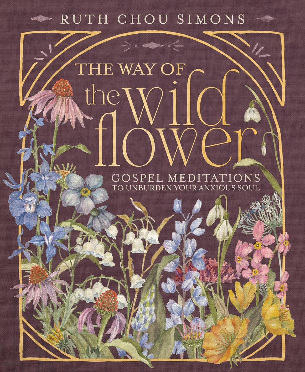 The Way of the Wildflower: Gospel Meditations to Unburden Your Anxious Soul by Ruth Chou Simons